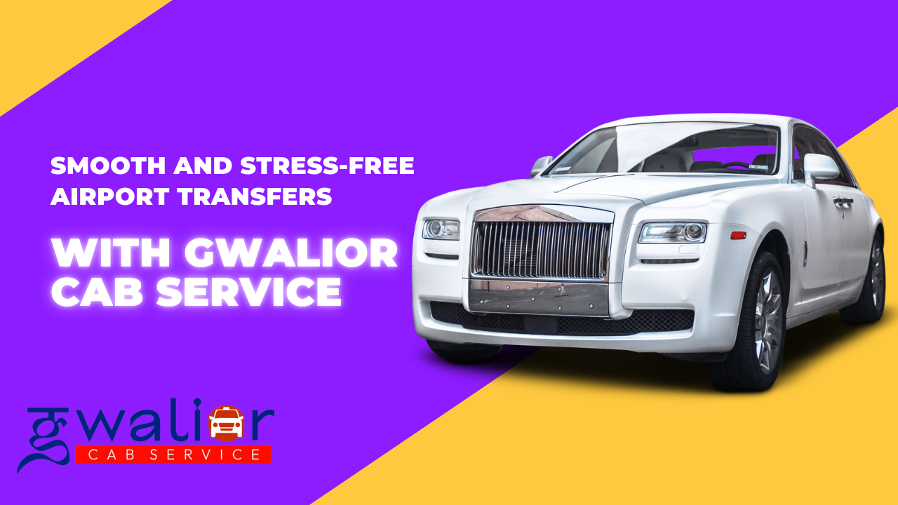 Smooth and Stress-Free Airport Transfers with Gwalior Cab Service